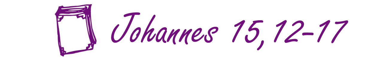	Bibelstelle: Johannes 15,12-17