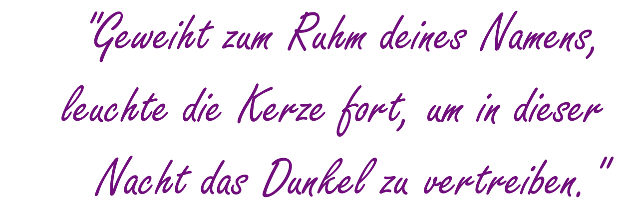 	"Leuchte die Kerze fort, um in dieser Nacht das Dunkel zu vetreiben."