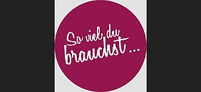 „So viel Du brauchst“